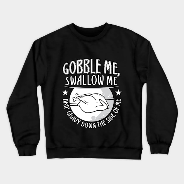 Gobble Me Swallow Me Drip Gravy Down The Side Of Me Crewneck Sweatshirt by HR